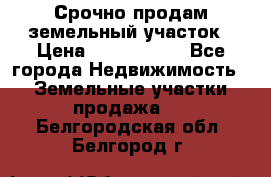 Срочно продам земельный участок › Цена ­ 1 200 000 - Все города Недвижимость » Земельные участки продажа   . Белгородская обл.,Белгород г.